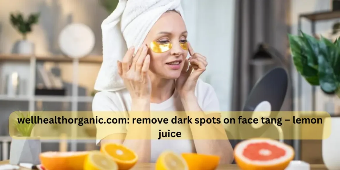 Wellhealthorganic.com : Remove Dark Spots On Face Tang – Lemon Juice